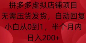 拼多多虚拟店铺项目,无需压货发货,自动回复,小白从0到1,半个月内日入200+【揭秘】-湘创网