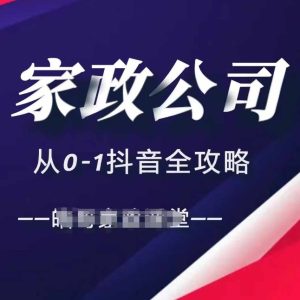 家政公司从0-1抖音全攻略,教你从短视频+直播全方位进行抖音引流-湘创网