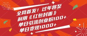 全网首发,过年将至,利用《红包封面》,单日引流创业粉100+,单日变现多张-湘创网