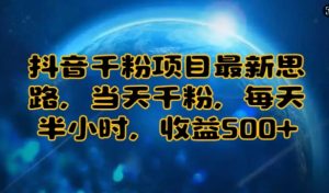 抖音千粉项目最新思路,当天千粉,每天半小时,收益多张-湘创网
