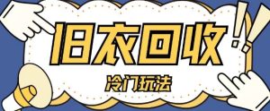 冷门玩法,旧衣服回收项目单日可入2张,小白轻松上手,简单粗暴-湘创网