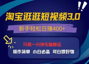 (13508期)最新淘宝逛逛视频3.0,操作简单,新手轻松日赚400+,可白嫖好物,小白...-湘创网