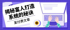 (13129期)某付费文章:《揭秘富人打造系统的秘诀》-湘创网