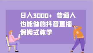 日入3000+  普通人也能做的抖音直播   保姆式教学-湘创网