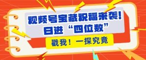 视频号宝藏祝福来袭,粉丝无忧扩张,带货效能翻倍,日进“四位数” 近在咫尺-湘创网