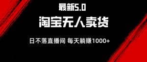 (12876期)最新淘宝无人卖货5.0,简单无脑,打造日不落直播间,日躺赚1000+-湘创网