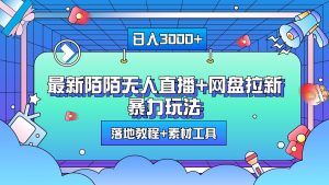 日入3000+,最新陌陌无人直播+网盘拉新暴力玩法,落地教程+素材工具-湘创网