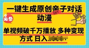 一键生成原创亲子对话动漫 单视频破千万播放 多种变现方式 日入多张-湘创网