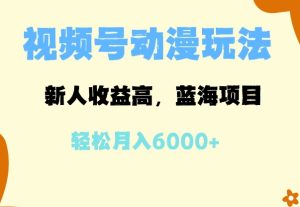 蓝海项目,视频号动漫玩法,新人收益高,月入6000+-湘创网