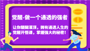 认知觉醒,让你醍醐灌顶拥有通透人生,掌握强大的秘密!觉醒开悟课(更新)-湘创网