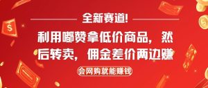 全新赛道,利用嘟赞拿低价商品,然后去闲鱼转卖佣金,差价两边赚,会网购就能挣钱-湘创网