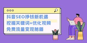 (13481期)抖音SEO挣钱新机遇:挖掘关键词+优化视频,免费流量变现秘籍-湘创网
