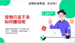 宠物私域赛道新玩法,3个月搞100万,宠物0元送,送出一只利润1000-2000-湘创网