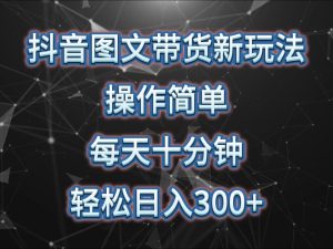 抖音图文带货新玩法, 操作简单,每天十分钟,轻松日入300+,可矩阵操作-湘创网