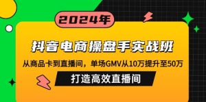 (12845期)抖音电商操盘手实战班:从商品卡到直播间,单场GMV从10万提升至50万,...-湘创网
