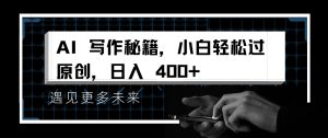 AI写作秘籍,小白轻松过原创,日入 4张【揭秘】-湘创网