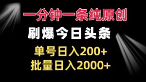 (13495期)一分钟一条纯原创  刷爆今日头条 单号日入200+ 批量日入2000+-湘创网