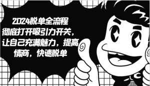 2024脱单全流程 彻底打开吸引力开关,让自己充满魅力,提高情商,快速脱单-湘创网