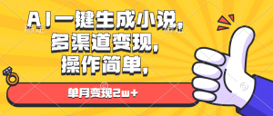 (13707期)AI一键生成小说,多渠道变现, 操作简单,单月变现2w+-湘创网