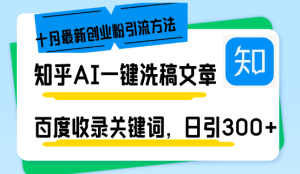 (13067期)知乎AI一键洗稿日引300+创业粉十月最新方法,百度一键收录关键词,躺赚...-湘创网