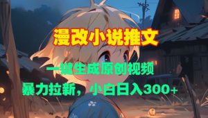 漫改小说推文,一键生成原创视频,暴力拉新,小白日入3张-湘创网