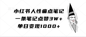 小红书人性痛点笔记,一条笔记点赞3W+,单日变现1000+-湘创网