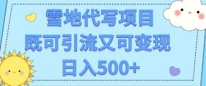 高端定制雪地代写项目,既可引流又可变现 小白日入5张-湘创网