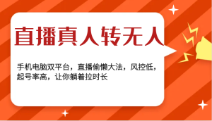 直播真人转无人,手机电脑双平台,直播偷懒大法,风控低,起号率高,让你躺着拉时长-湘创网