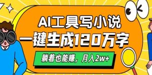 (13232期)AI工具写小说,一键生成120万字,躺着也能赚,月入2w+-湘创网