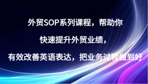 外贸SOP系列课程,帮助你快速提升外贸业绩,有效改善英语表达,把业务过程做到好-湘创网