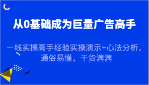 从0基础成为巨量广告高手,一线实操高手经验实操演示+心法分析,通俗易懂,干货满满-湘创网