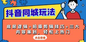 (13787期)抖音 同城玩法,底层逻辑+拍摄剪辑技巧+三大内容策划,轻松上热门-湘创网