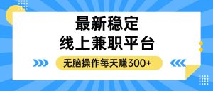 (12893期)揭秘稳定的线上兼职平台,无脑操作每天赚300+-湘创网