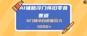 AI辅助冷门赛道怀旧零食变现,操作简单,门槛低,日入多张-湘创网