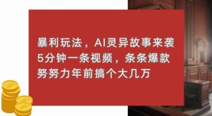 暴利玩法,AI灵异故事来袭,五分钟一条视频,条条爆款努努力过个肥年-湘创网