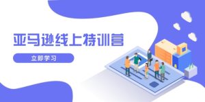 (14034期)亚马逊线上特训营,新品成长与库存规划,提升品牌推广能力,实现业务增长-湘创网
