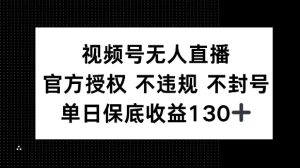 视频号无人直播,官方授权 不违规 不封号,单日保底收益130+-湘创网