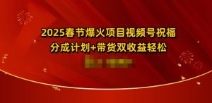 2025春节爆火项目视频号祝福,分成计划+带货双收益,轻松日入多张-湘创网