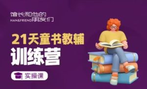 21天童书教辅训练营,短视频起号到变现实操课-湘创网