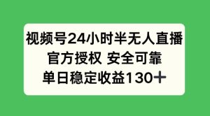 视频号24小时半无人直播,官方授权安全可靠,单日稳定收益130+-湘创网