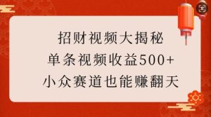 招财视频大揭秘：单条视频收益500+，小众赛道也能挣翻天!-湘创网