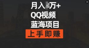 月入过w+简单搬运去重QQ视频蓝海赛道,上手即挣-湘创网