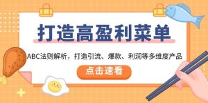 打造高盈利菜单:ABC法则解析,打造引流、爆款、利润等多维度产品-湘创网
