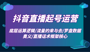 抖音直播起号运营：底层运算逻辑/流量的来与去/罗盘数据奥义/直播话术框架核心-湘创网