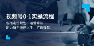 (13984期)视频号0-1实战流程,包括定位规划、运营算法,助力新手快速上手,打造爆款-湘创网