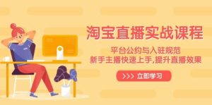 淘宝直播实战课程,平台公约与入驻规范,新手主播快速上手, 提升直播效果-湘创网