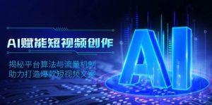 AI赋能短视频创作,揭秘平台算法与流量机制,助力打造爆款短视频文案-湘创网