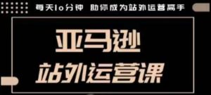 聪明的跨境人都在学的亚马逊站外运营课,每天10分钟,手把手教你成为站外运营高手-湘创网