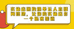 实体店团购爆单无人直播间搭建,让你的实体店多一个拓客渠道-湘创网