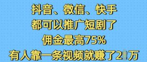 抖音微信快手都可以推广短剧了,佣金最高75%,有人靠一条视频就挣了2W-湘创网